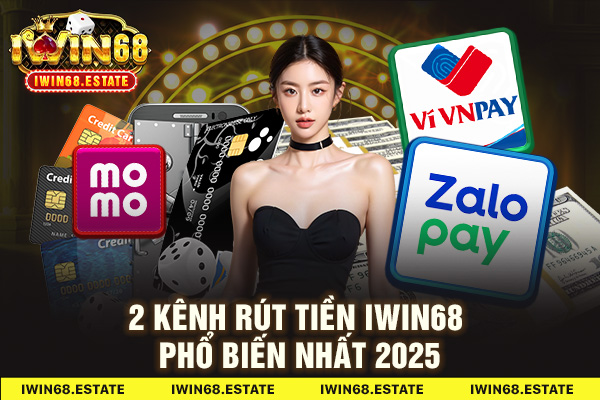 2 kênh rút tiền Iwin68 phổ biến nhất 2025