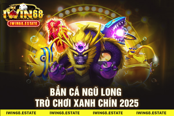 Bắn cá Ngũ Long trò chơi xanh chín 2025