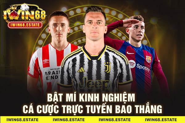 Bật mí kinh nghiệm cá cược trực tuyến bao thắng