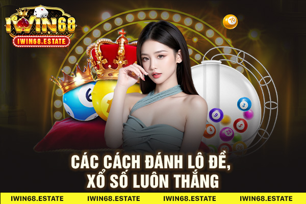 Các cách đánh lô đề, xổ số luôn thắng
