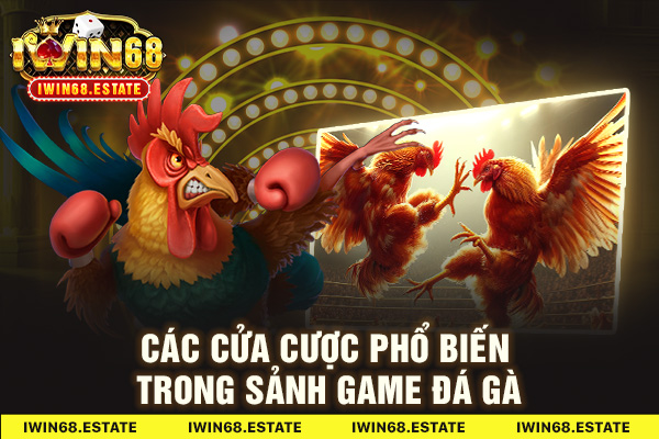 Các cửa cược phổ biến trong sảnh game đá gà