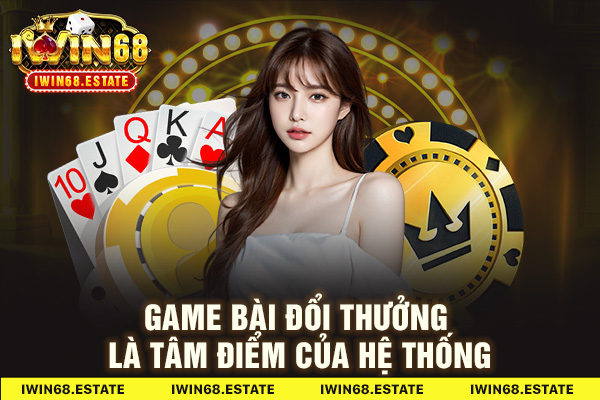 Game bài đổi thưởng IWIN68 là tâm điểm của hệ thống