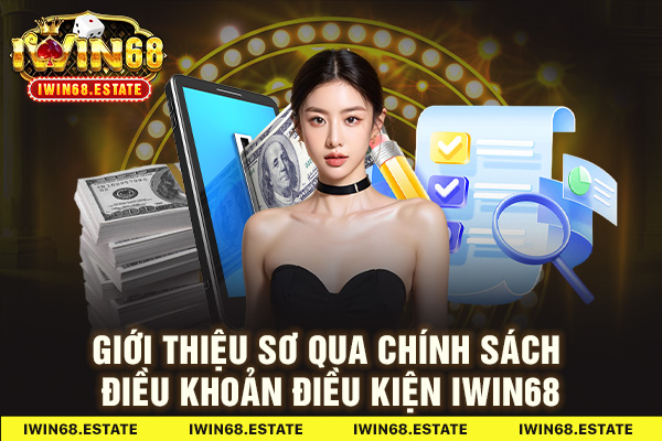 Giới thiệu sơ qua chính sách điều khoản điều kiện Iwin68
