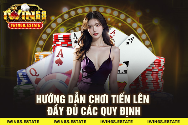 Hướng dẫn chơi Tiến Lên đầy đủ các quy định