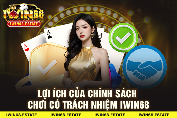 Lợi ích của chính sách chơi có trách nhiệm Iwin68
