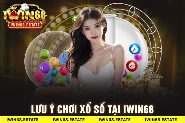 Lưu ý chơi xổ số tại IWIN68