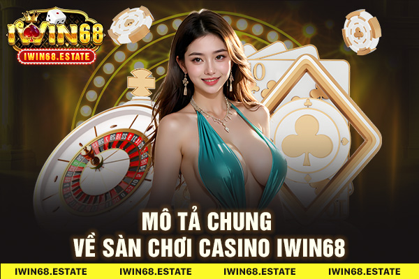 Mô tả chung về sàn chơi casino iWin68