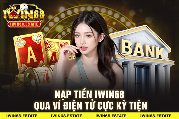 Nạp tiền Iwin68 qua ví điện tử cực kỳ tiện