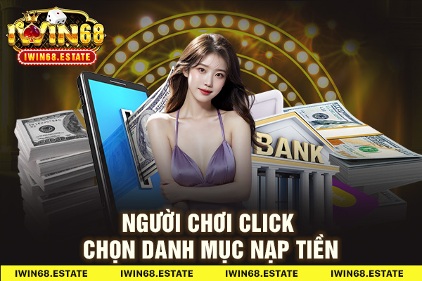 Người chơi click chọn danh mục nạp tiền IWIN68