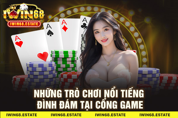 Những trò chơi nổi tiếng đình đám tại cổng game
