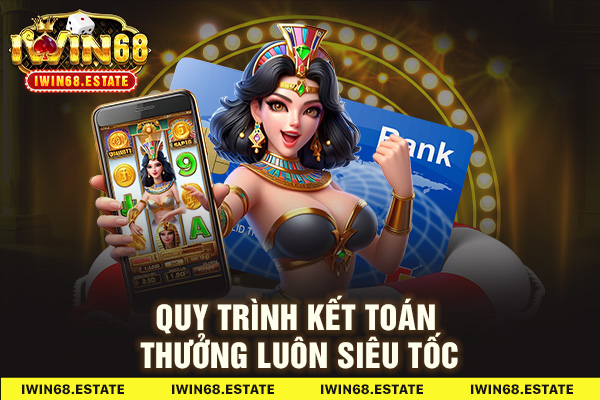 Quy trình kết toán thưởng IWIN68 luôn siêu tốc
