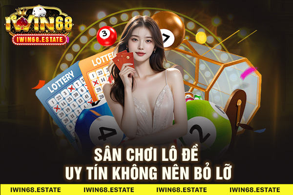 Sân chơi lô đề uy tín không nên bỏ lỡ
