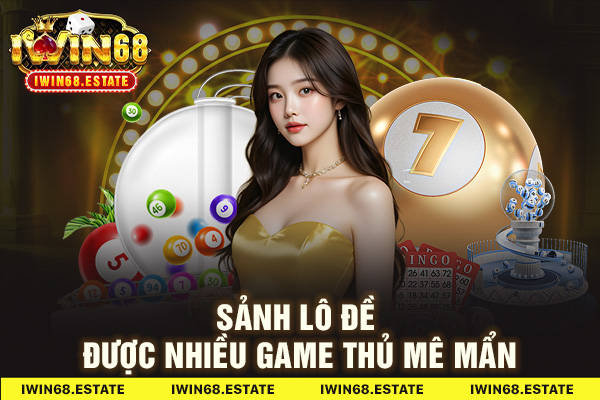 Sảnh lô đề IWIN68 được nhiều game thủ mê mẩn
