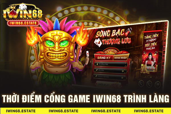 Thời điểm cổng game Iwin68 trình làng