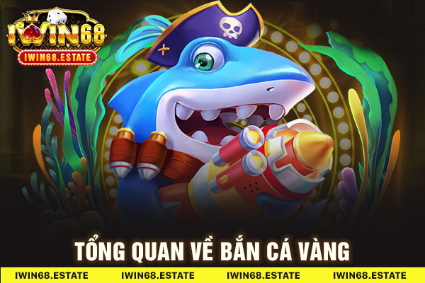 Tổng quan về bắn cá Vàng