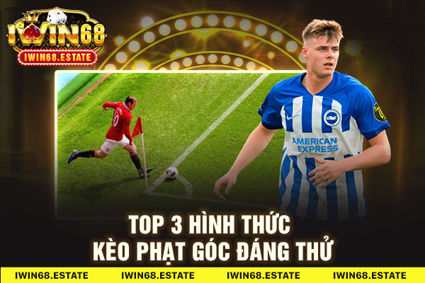 Top 3 hình thức kèo phạt góc đáng thử