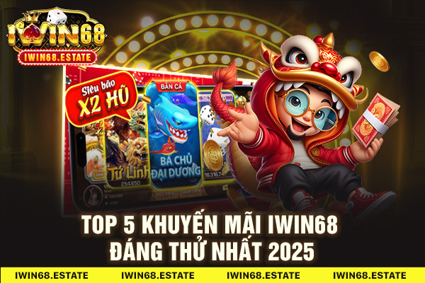 Top 5 khuyến mãi Iwin68 đáng thử nhất 2025